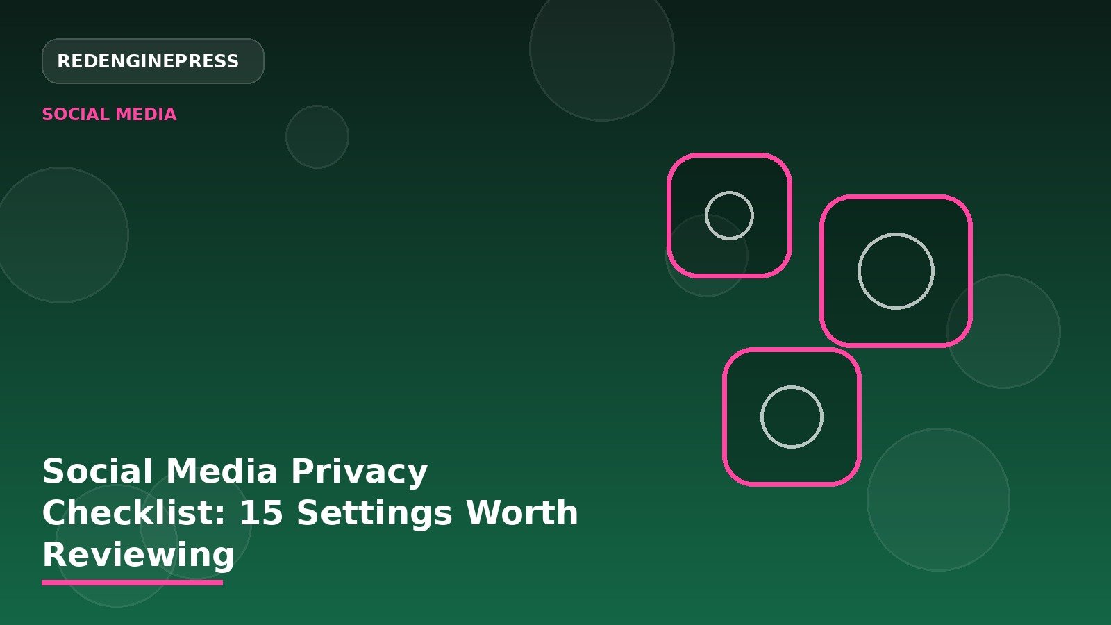 Social Media Privacy Checklist: 15 Settings Worth Reviewing